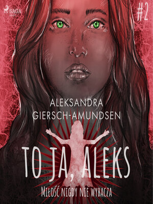 cover image of To ja, Aleks. Miłość nigdy nie wybacza. Tom 2